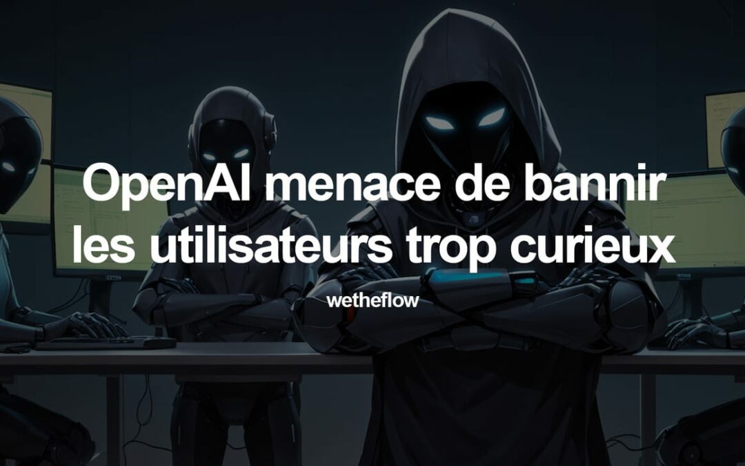 🍓 OpenAI menace de bannir les utilisateurs trop curieux